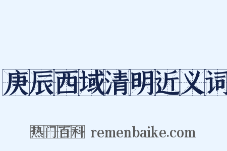庚辰西域清明近义词是什么意思的图片